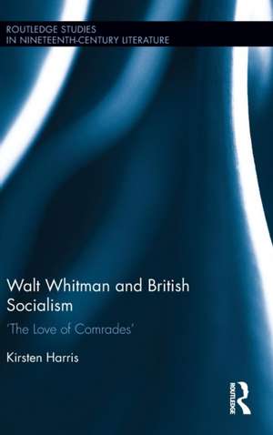 Walt Whitman and British Socialism: ‘The Love of Comrades’ de Kirsten Harris