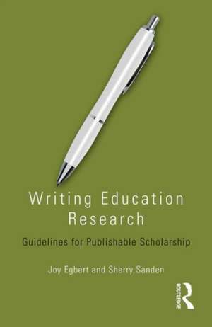 Writing Education Research: Guidelines for Publishable Scholarship de Joy Egbert