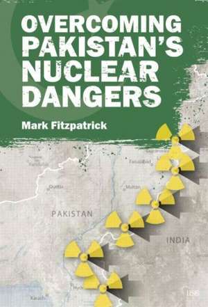 Overcoming Pakistan’s Nuclear Dangers de Mark Fitzpatrick