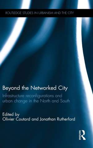 Beyond the Networked City: Infrastructure reconfigurations and urban change in the North and South de Olivier Coutard