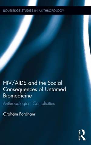 HIV/AIDS and the Social Consequences of Untamed Biomedicine: Anthropological Complicities de Graham Fordham