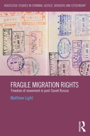 Fragile Migration Rights: Freedom of movement in post-Soviet Russia de Matthew Light