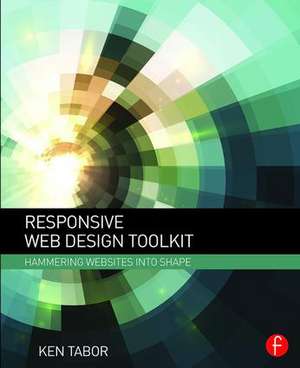 Responsive Web Design Toolkit: Hammering Websites Into Shape de Ken Tabor