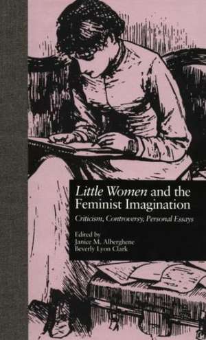 LITTLE WOMEN and THE FEMINIST IMAGINATION: Criticism, Controversy, Personal Essays de Janice M. Alberghene