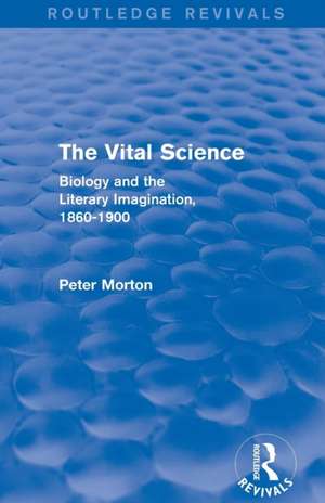 The Vital Science (Routledge Revivals): Biology and the Literary Imagination,1860-1900 de Peter Morton