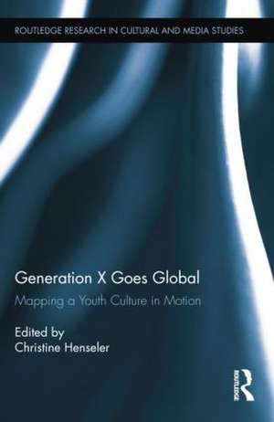 Generation X Goes Global: Mapping a Youth Culture in Motion de Christine Henseler