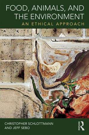 Food, Animals, and the Environment: An Ethical Approach de Christopher Schlottmann