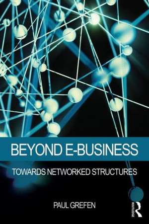 Beyond E-Business: Towards networked structures de Paul Grefen