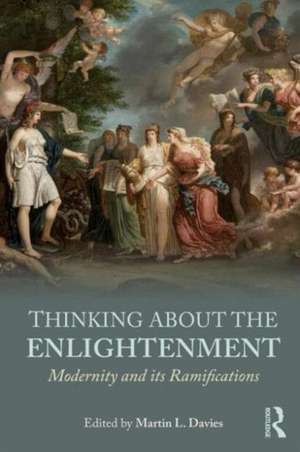 Thinking about the Enlightenment: Modernity and its Ramifications de Martin Davies