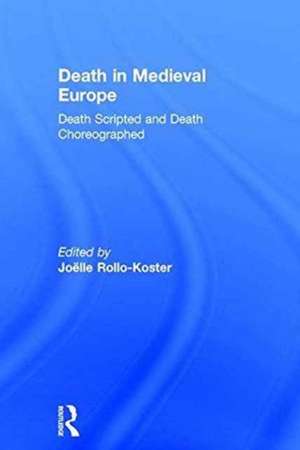 Death in Medieval Europe: Death Scripted and Death Choreographed de Joelle Rollo-Koster