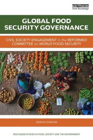 Global Food Security Governance: Civil society engagement in the reformed Committee on World Food Security de Jessica Duncan