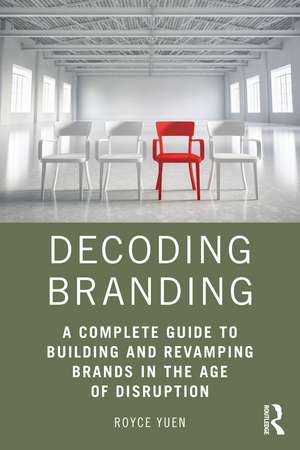 Decoding Branding: A Complete Guide to Building and Revamping Brands in the Age of Disruption de Royce Yuen