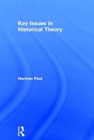 Key Issues in Historical Theory de Herman Paul