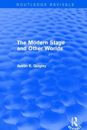 The Modern Stage and Other Worlds (Routledge Revivals) de Austin E. Quigley