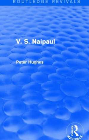 V. S. Naipaul (Routledge Revivals) de Peter Hughes