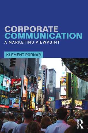 Corporate Communication: A Marketing Viewpoint de Klement Podnar