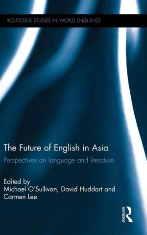 The Future of English in Asia: Perspectives on language and literature de Michael O'Sullivan