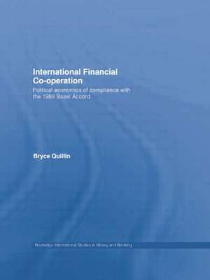 International Financial Co-Operation: Political Economics of Compliance with the 1988 Basel Accord de Bryce Quillin