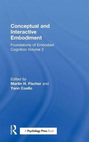 Conceptual and Interactive Embodiment: Foundations of Embodied Cognition Volume 2 de Martin Fischer