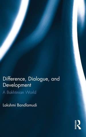 Difference, Dialogue, and Development: A Bakhtinian World de Lakshmi Bandlamudi