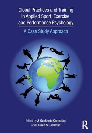 Global Practices and Training in Applied Sport, Exercise, and Performance Psychology: A Case Study Approach de J. Gualberto Cremades