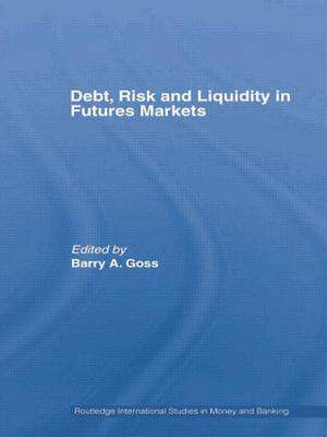 Debt, Risk and Liquidity in Futures Markets de Barry Goss