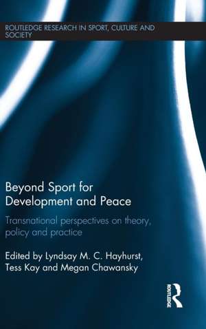 Beyond Sport for Development and Peace: Transnational Perspectives on Theory, Policy and Practice de Lyndsay M. C. Hayhurst