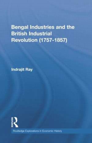 Bengal Industries and the British Industrial Revolution (1757-1857) de Indrajit Ray