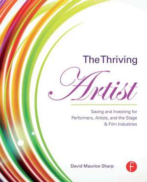 The Thriving Artist: Saving and Investing for Performers, Artists, and the Stage & Film Industries de David Maurice Sharp