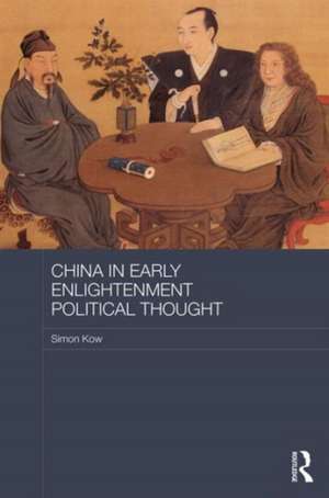 China in Early Enlightenment Political Thought de Simon Kow