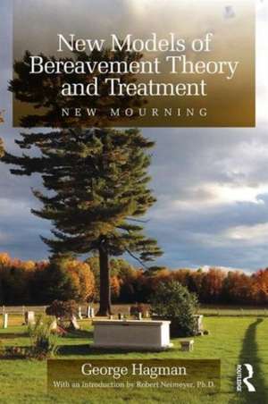 New Models of Bereavement Theory and Treatment: New Mourning de George Hagman