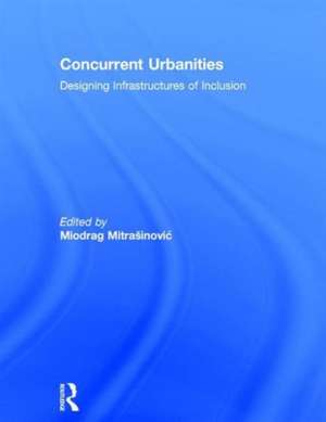 Concurrent Urbanities: Designing Infrastructures of Inclusion de Miodrag Mitrasinovic