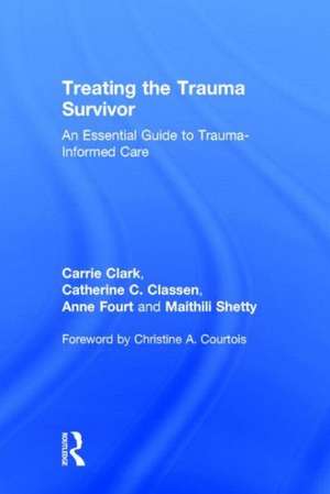 Treating the Trauma Survivor: An Essential Guide to Trauma-Informed Care de Carrie Clark