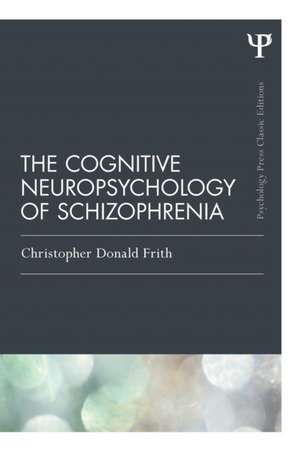 The Cognitive Neuropsychology of Schizophrenia (Classic Edition) de Christopher Donald Frith