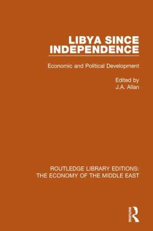 Libya Since Independence (RLE Economy of Middle East): Economic and Political Development de J. a. Allan