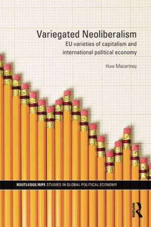 Variegated Neoliberalism: EU varieties of capitalism and International Political Economy de Huw Macartney