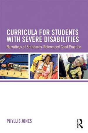 Curricula for Students with Severe Disabilities: Narratives of Standards-Referenced Good Practice de Phyllis Jones