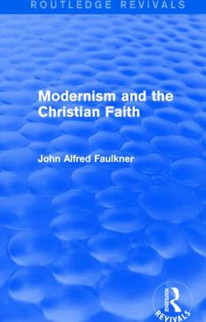 Modernism and the Christian Faith (Routledge Revivals) de John Alfred Faulkner