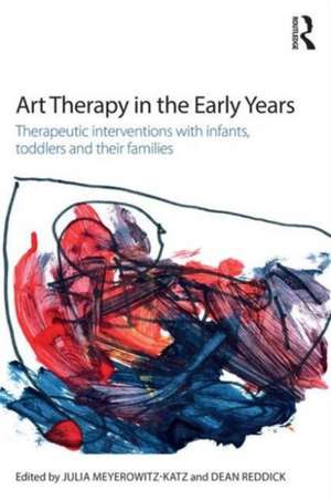 Art Therapy in the Early Years: Therapeutic interventions with infants, toddlers and their families de Julia Meyerowitz-Katz