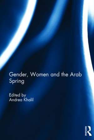 Gender, Women and the Arab Spring de Andrea Khalil