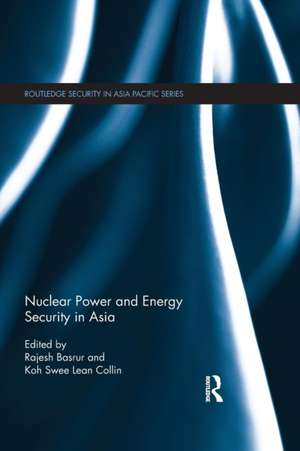 Nuclear Power and Energy Security in Asia de Rajesh Basrur