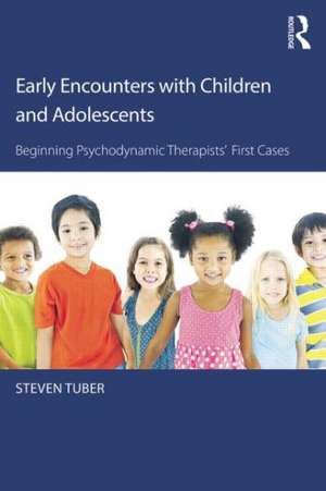 Early Encounters with Children and Adolescents: Beginning Psychodynamic Therapists’ First Cases de Steven Tuber