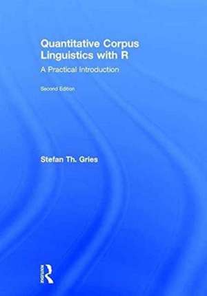 Quantitative Corpus Linguistics with R: A Practical Introduction de Stefan Th. Gries