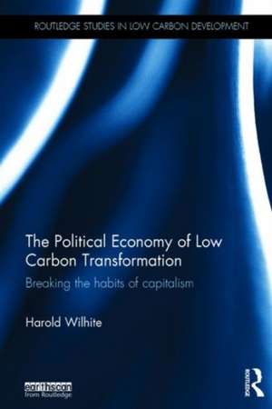 The Political Economy of Low Carbon Transformation: Breaking the habits of capitalism de Harold Wilhite