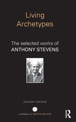 Living Archetypes: The selected works of Anthony Stevens de Anthony Stevens