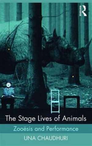 The Stage Lives of Animals: Zooesis and Performance de Una Chaudhuri