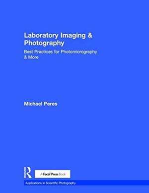 Laboratory Imaging & Photography: Best Practices for Photomicrography & More de Michael Peres