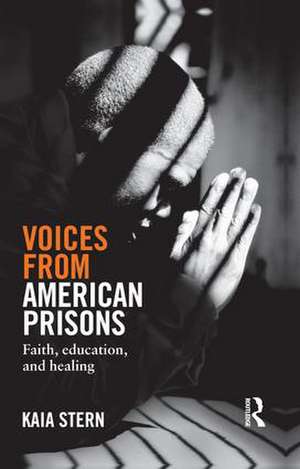 Voices from American Prisons: Faith, Education and Healing de Kaia Stern