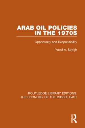 Arab Oil Policies in the 1970s (RLE Economy of Middle East): Opportunity and Responsibility de Yusuf A. Sayigh