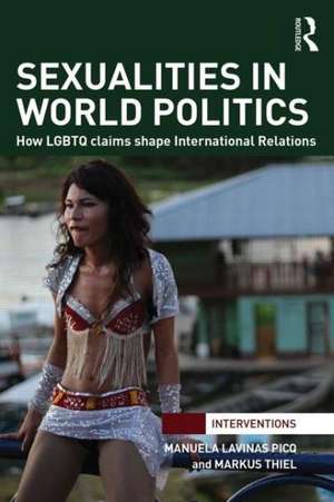 Sexualities in World Politics: How LGBTQ claims shape International Relations de Manuela Lavinas Picq